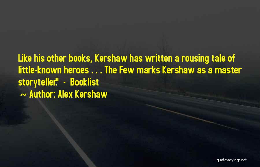 Alex Kershaw Quotes: Like His Other Books, Kershaw Has Written A Rousing Tale Of Little-known Heroes . . . The Few Marks Kershaw