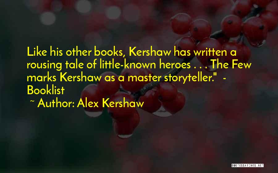 Alex Kershaw Quotes: Like His Other Books, Kershaw Has Written A Rousing Tale Of Little-known Heroes . . . The Few Marks Kershaw
