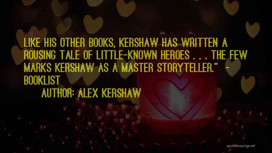 Alex Kershaw Quotes: Like His Other Books, Kershaw Has Written A Rousing Tale Of Little-known Heroes . . . The Few Marks Kershaw