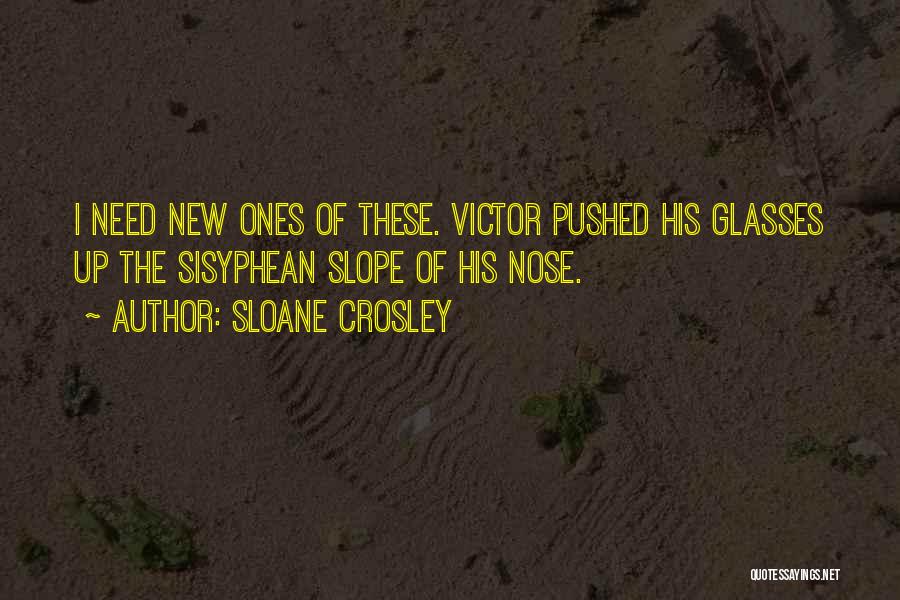 Sloane Crosley Quotes: I Need New Ones Of These. Victor Pushed His Glasses Up The Sisyphean Slope Of His Nose.