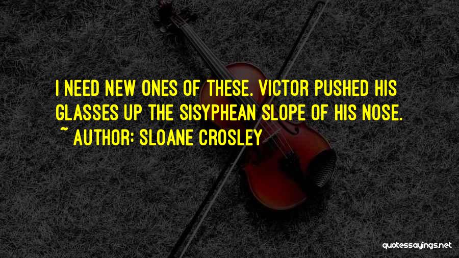 Sloane Crosley Quotes: I Need New Ones Of These. Victor Pushed His Glasses Up The Sisyphean Slope Of His Nose.