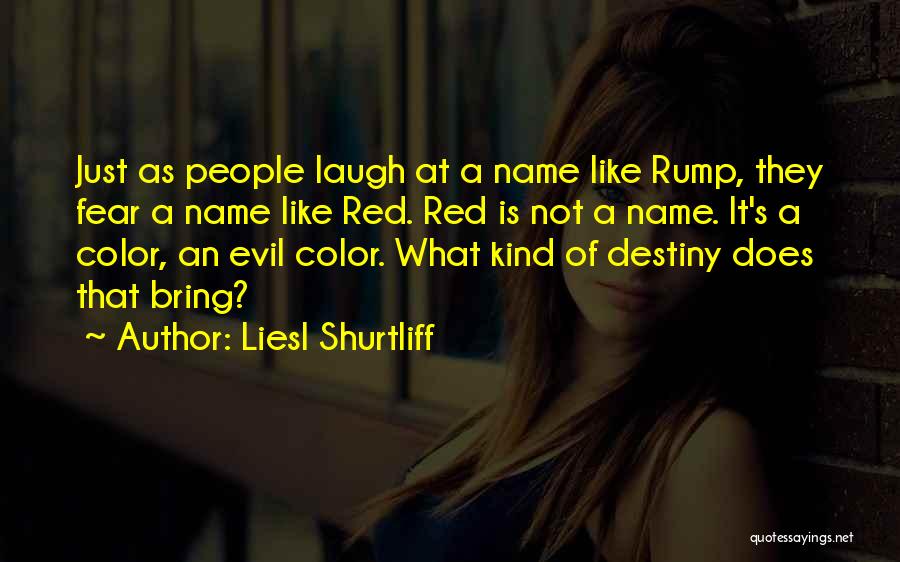 Liesl Shurtliff Quotes: Just As People Laugh At A Name Like Rump, They Fear A Name Like Red. Red Is Not A Name.