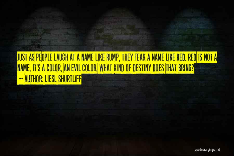 Liesl Shurtliff Quotes: Just As People Laugh At A Name Like Rump, They Fear A Name Like Red. Red Is Not A Name.