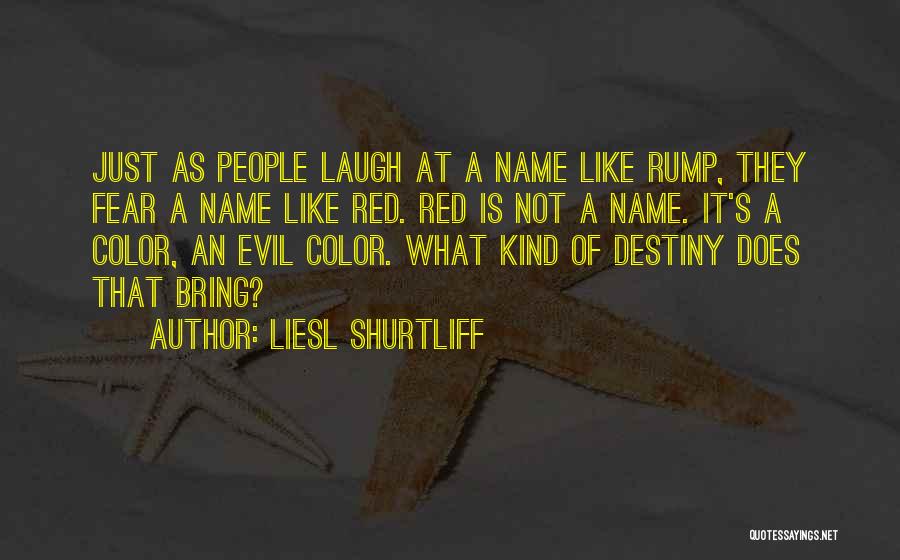 Liesl Shurtliff Quotes: Just As People Laugh At A Name Like Rump, They Fear A Name Like Red. Red Is Not A Name.