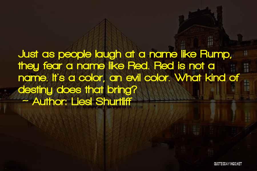 Liesl Shurtliff Quotes: Just As People Laugh At A Name Like Rump, They Fear A Name Like Red. Red Is Not A Name.