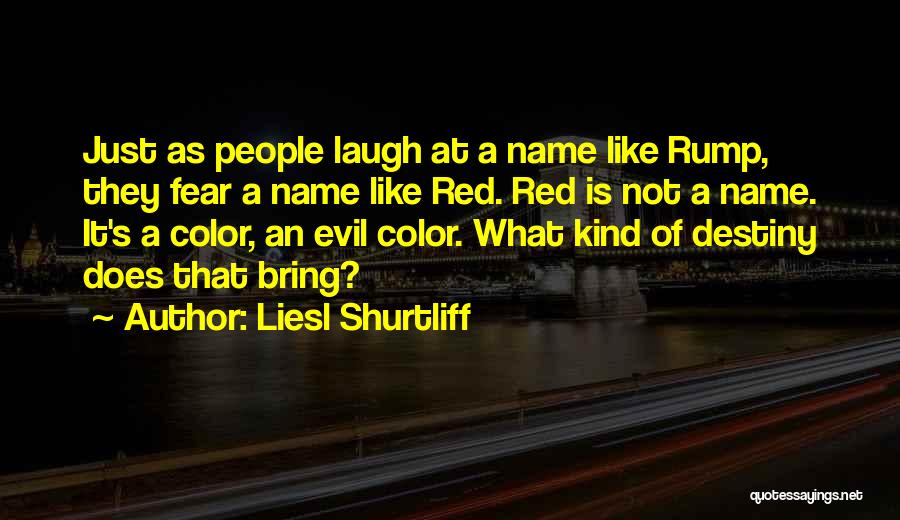 Liesl Shurtliff Quotes: Just As People Laugh At A Name Like Rump, They Fear A Name Like Red. Red Is Not A Name.