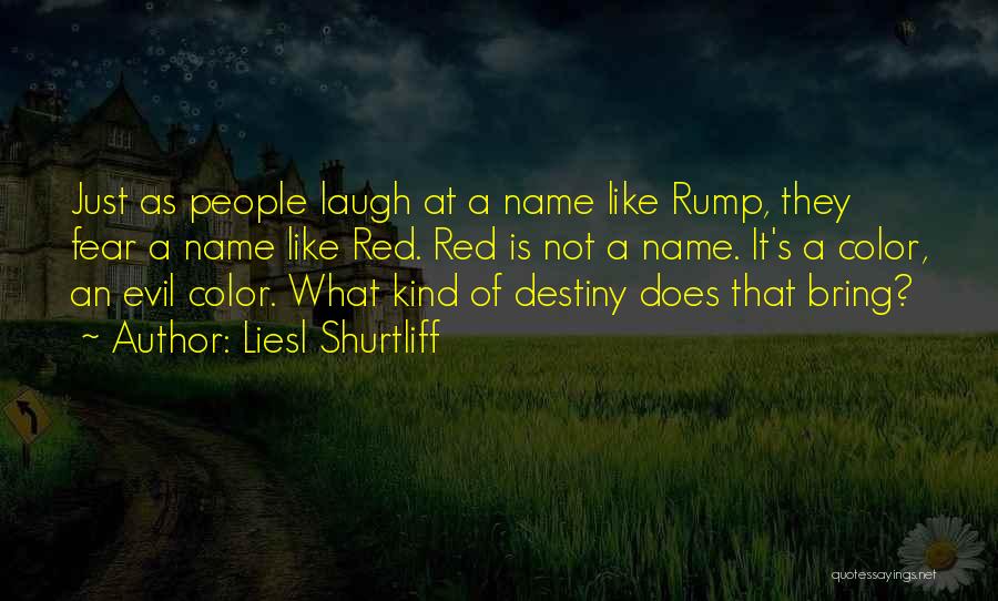 Liesl Shurtliff Quotes: Just As People Laugh At A Name Like Rump, They Fear A Name Like Red. Red Is Not A Name.