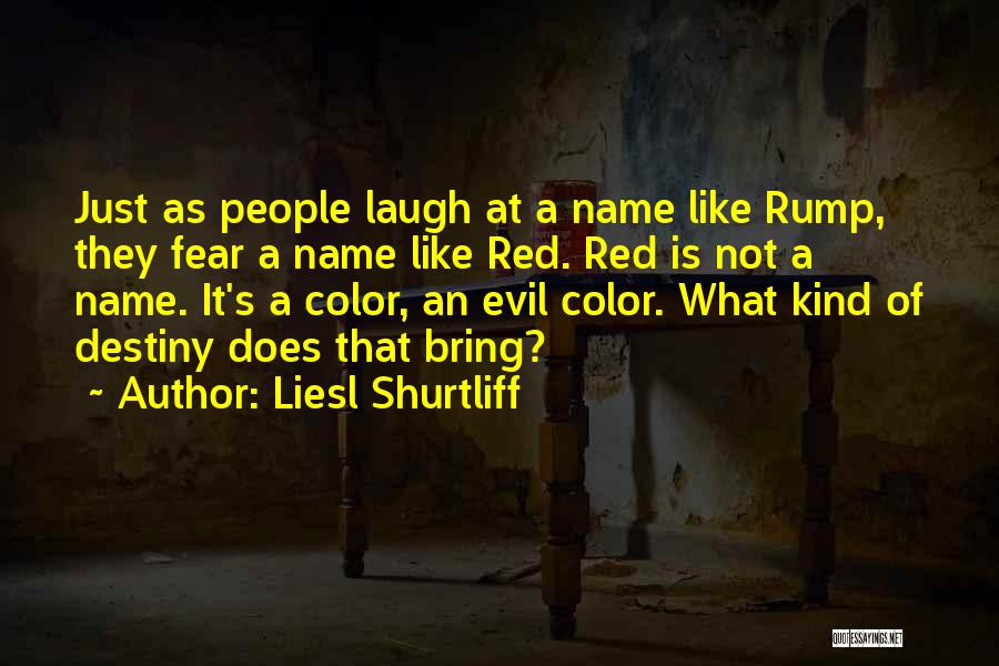 Liesl Shurtliff Quotes: Just As People Laugh At A Name Like Rump, They Fear A Name Like Red. Red Is Not A Name.