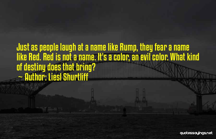 Liesl Shurtliff Quotes: Just As People Laugh At A Name Like Rump, They Fear A Name Like Red. Red Is Not A Name.