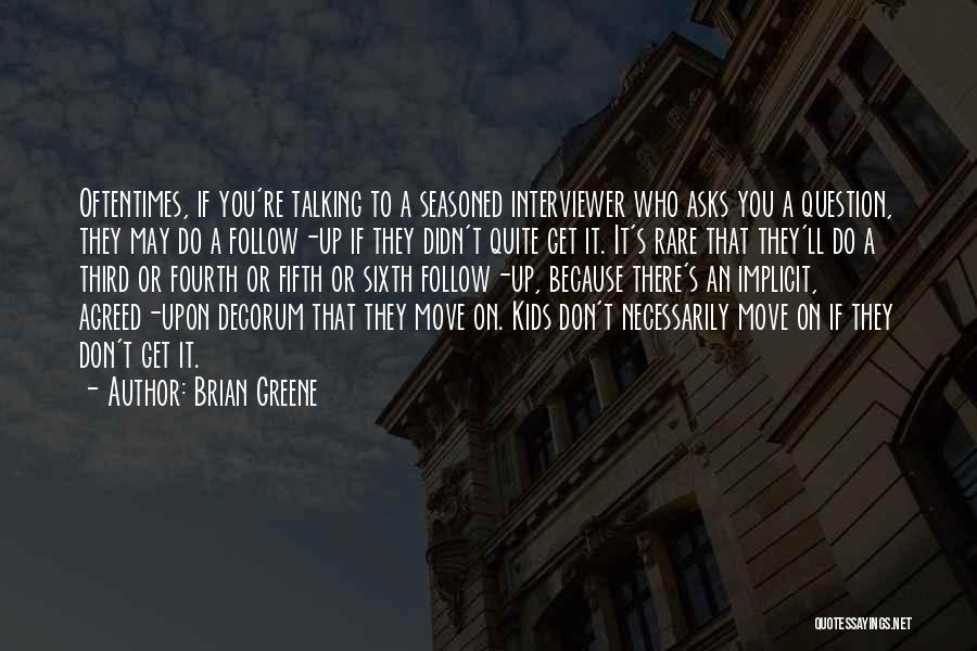 Brian Greene Quotes: Oftentimes, If You're Talking To A Seasoned Interviewer Who Asks You A Question, They May Do A Follow-up If They