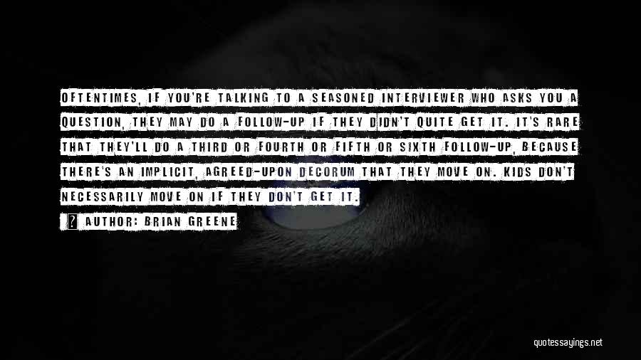 Brian Greene Quotes: Oftentimes, If You're Talking To A Seasoned Interviewer Who Asks You A Question, They May Do A Follow-up If They
