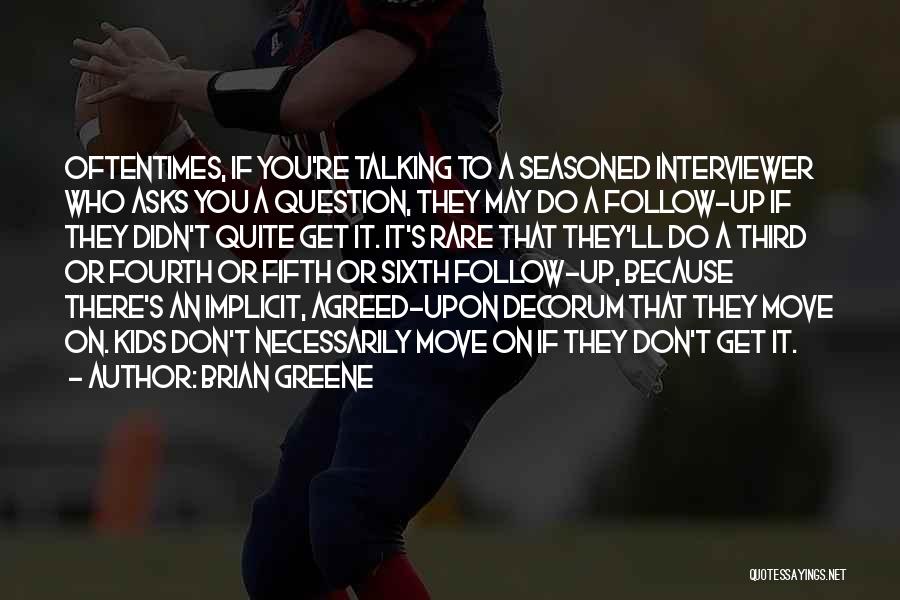 Brian Greene Quotes: Oftentimes, If You're Talking To A Seasoned Interviewer Who Asks You A Question, They May Do A Follow-up If They
