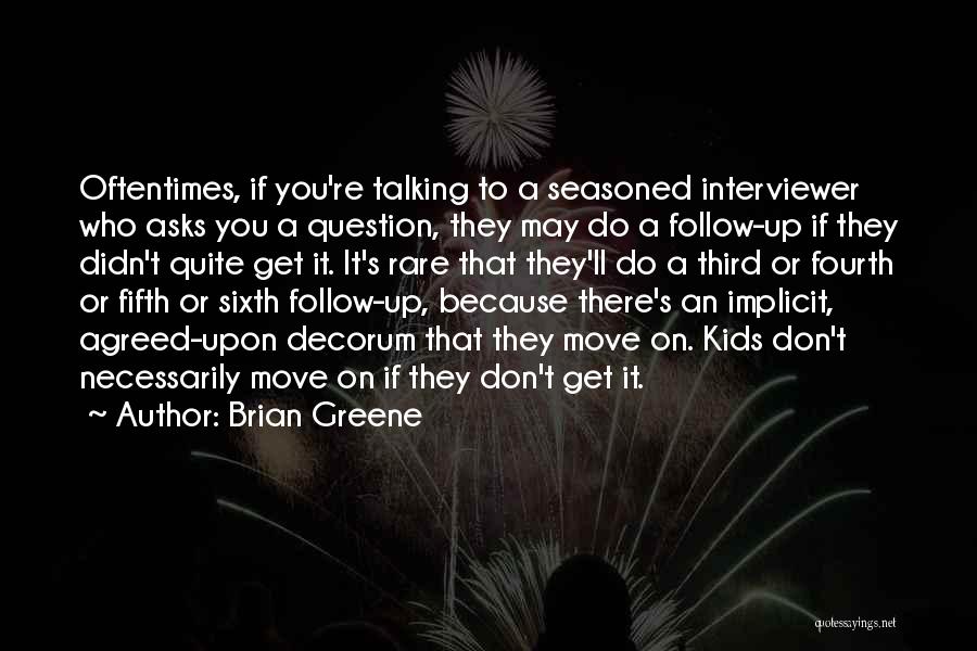 Brian Greene Quotes: Oftentimes, If You're Talking To A Seasoned Interviewer Who Asks You A Question, They May Do A Follow-up If They