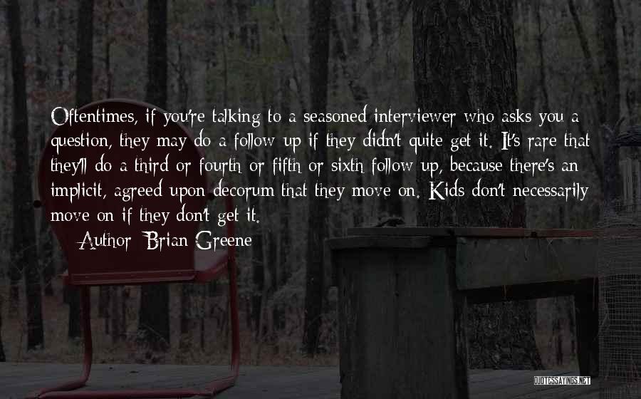 Brian Greene Quotes: Oftentimes, If You're Talking To A Seasoned Interviewer Who Asks You A Question, They May Do A Follow-up If They