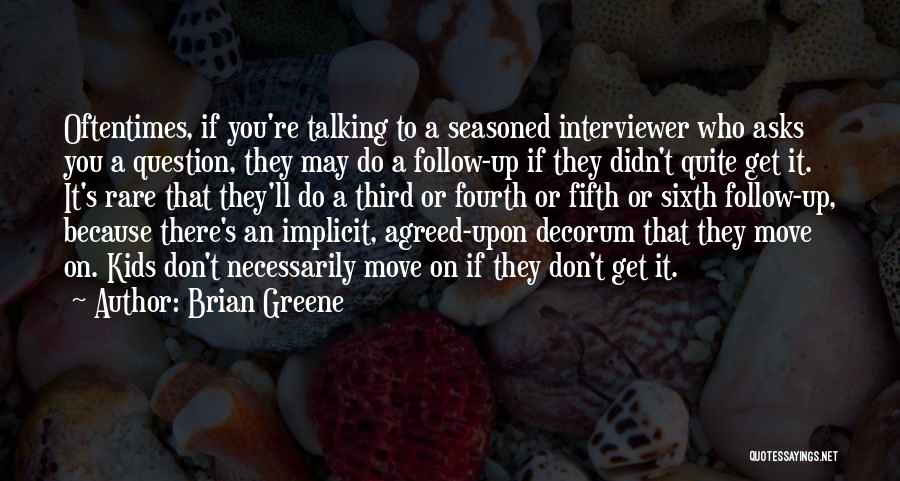 Brian Greene Quotes: Oftentimes, If You're Talking To A Seasoned Interviewer Who Asks You A Question, They May Do A Follow-up If They