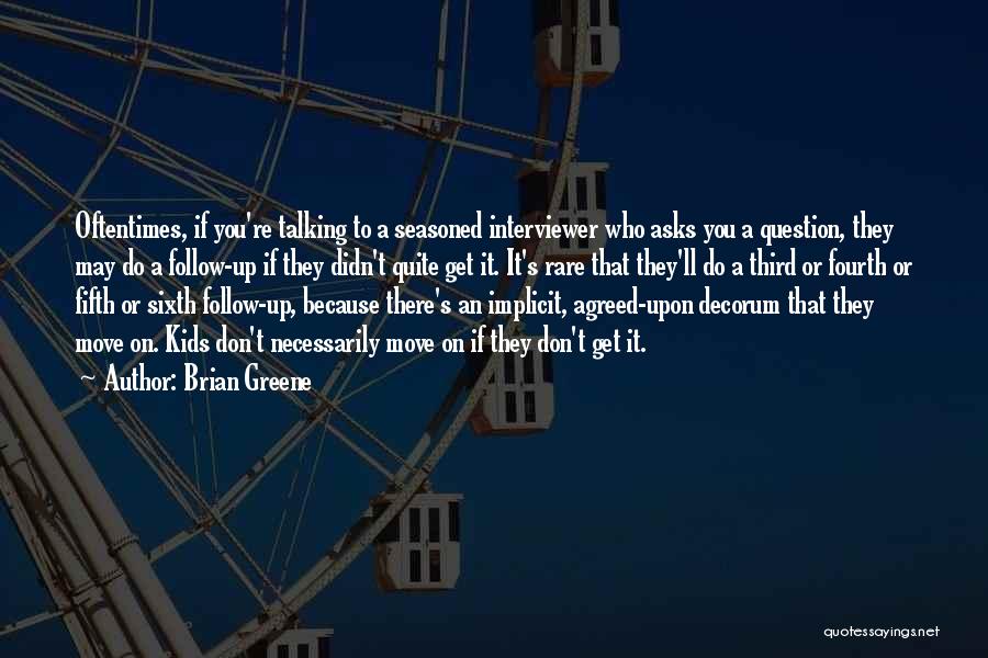 Brian Greene Quotes: Oftentimes, If You're Talking To A Seasoned Interviewer Who Asks You A Question, They May Do A Follow-up If They