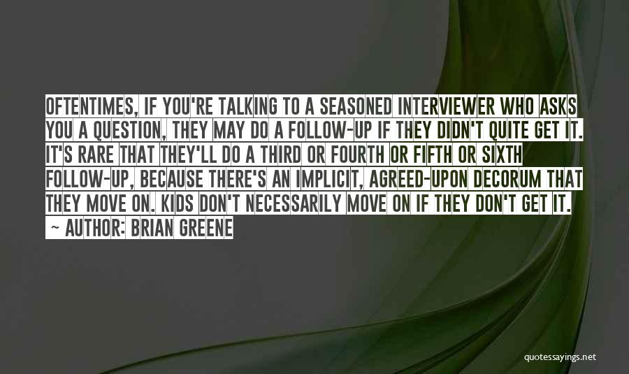 Brian Greene Quotes: Oftentimes, If You're Talking To A Seasoned Interviewer Who Asks You A Question, They May Do A Follow-up If They