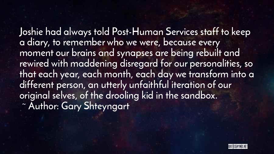 Gary Shteyngart Quotes: Joshie Had Always Told Post-human Services Staff To Keep A Diary, To Remember Who We Were, Because Every Moment Our