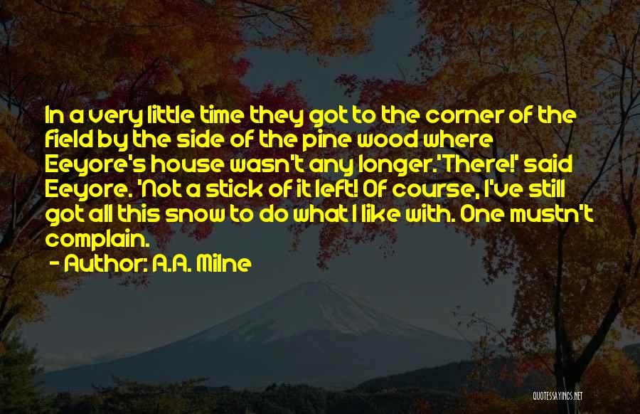 A.A. Milne Quotes: In A Very Little Time They Got To The Corner Of The Field By The Side Of The Pine Wood