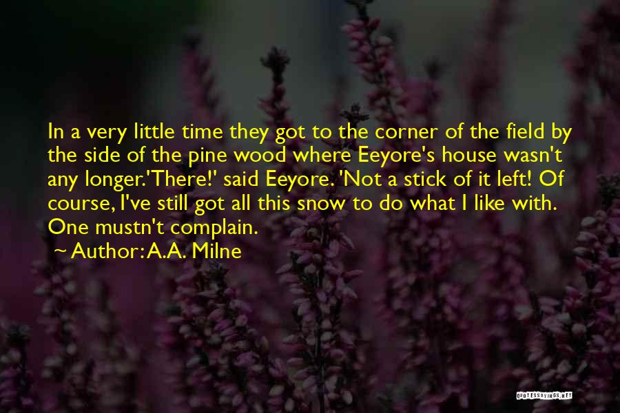 A.A. Milne Quotes: In A Very Little Time They Got To The Corner Of The Field By The Side Of The Pine Wood