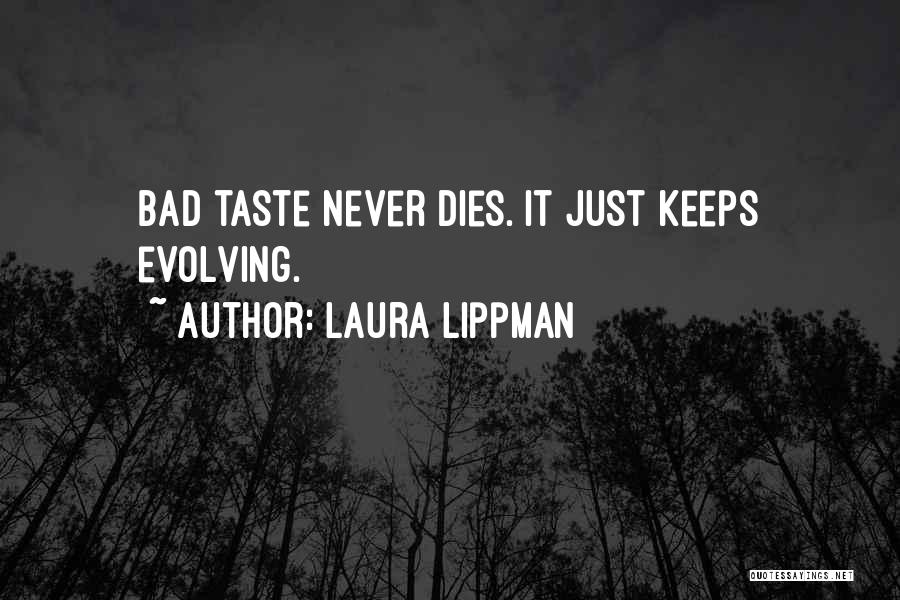 Laura Lippman Quotes: Bad Taste Never Dies. It Just Keeps Evolving.