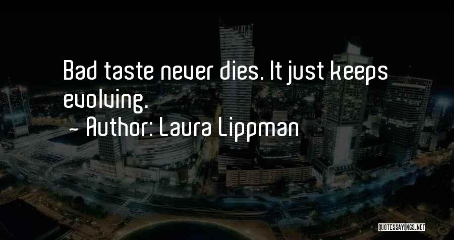 Laura Lippman Quotes: Bad Taste Never Dies. It Just Keeps Evolving.