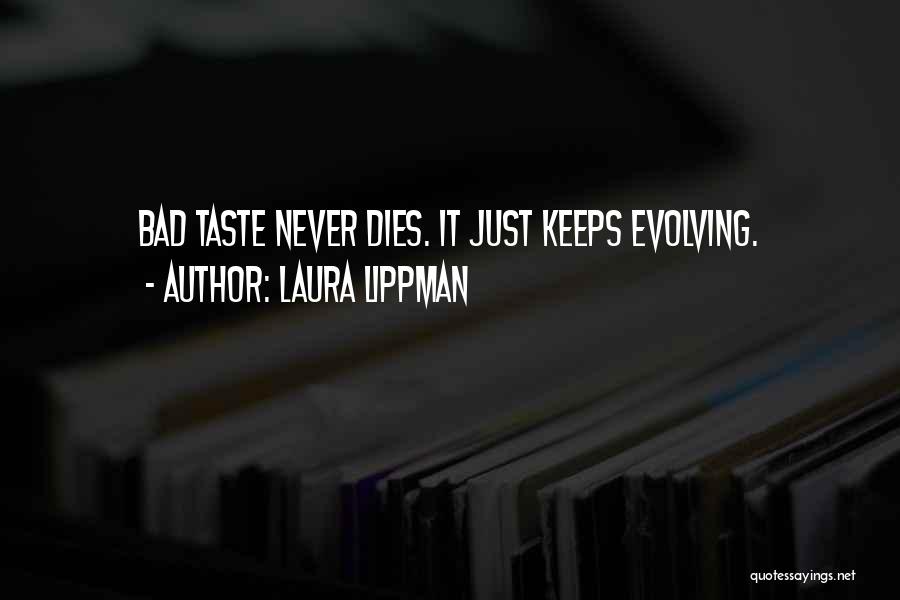 Laura Lippman Quotes: Bad Taste Never Dies. It Just Keeps Evolving.