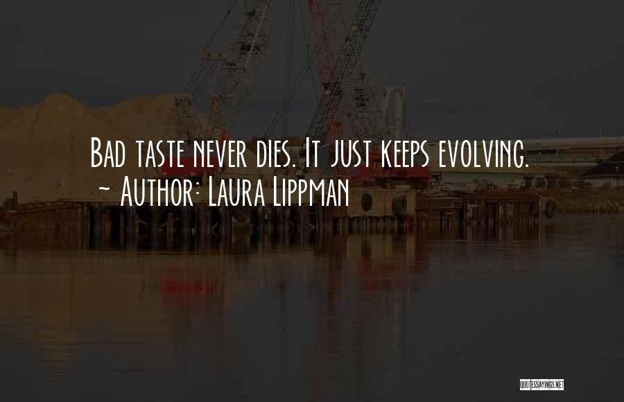 Laura Lippman Quotes: Bad Taste Never Dies. It Just Keeps Evolving.