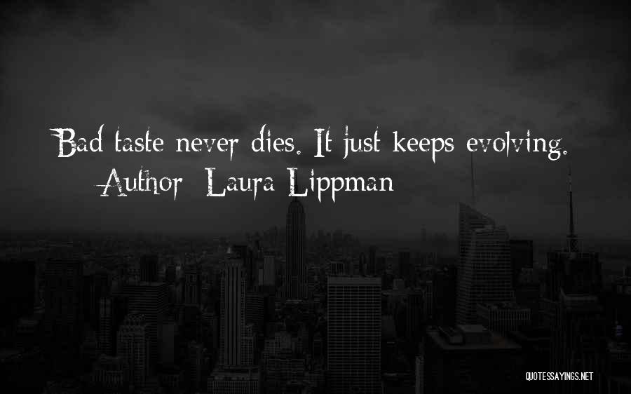 Laura Lippman Quotes: Bad Taste Never Dies. It Just Keeps Evolving.