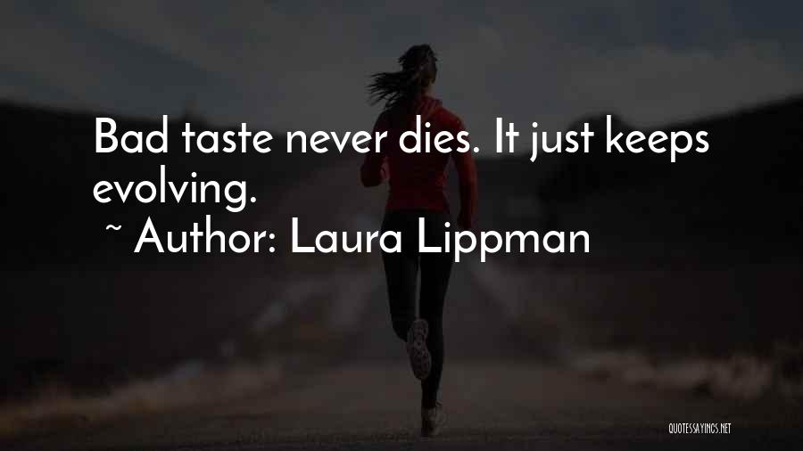 Laura Lippman Quotes: Bad Taste Never Dies. It Just Keeps Evolving.