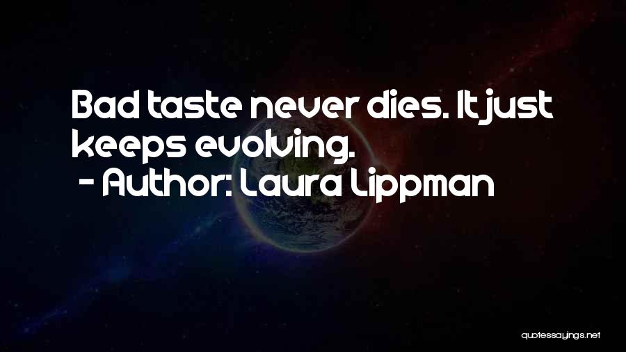 Laura Lippman Quotes: Bad Taste Never Dies. It Just Keeps Evolving.