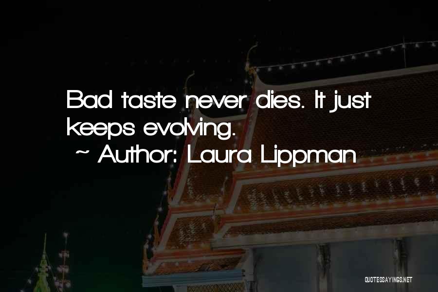 Laura Lippman Quotes: Bad Taste Never Dies. It Just Keeps Evolving.