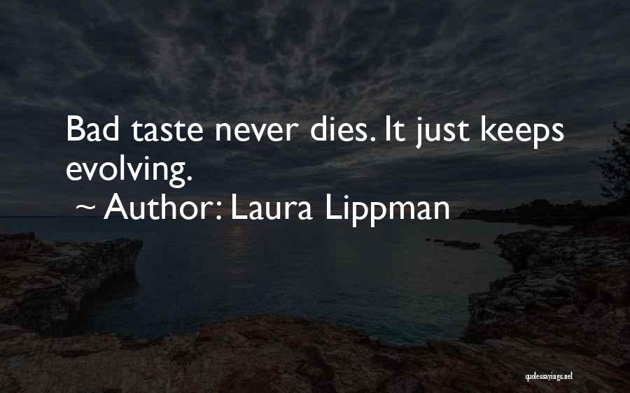 Laura Lippman Quotes: Bad Taste Never Dies. It Just Keeps Evolving.