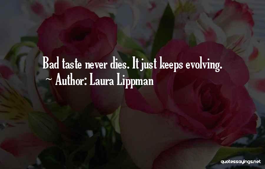 Laura Lippman Quotes: Bad Taste Never Dies. It Just Keeps Evolving.