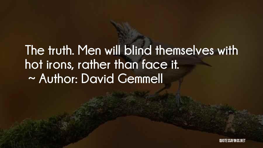 David Gemmell Quotes: The Truth. Men Will Blind Themselves With Hot Irons, Rather Than Face It.