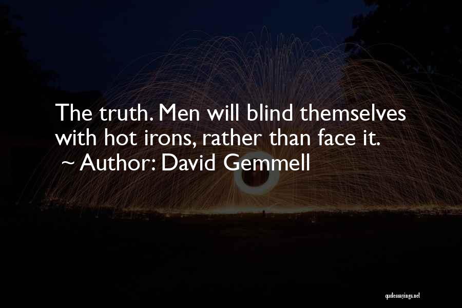 David Gemmell Quotes: The Truth. Men Will Blind Themselves With Hot Irons, Rather Than Face It.