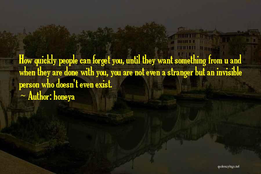 Honeya Quotes: How Quickly People Can Forget You, Until They Want Something From U And When They Are Done With You, You