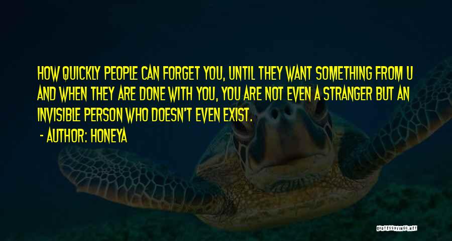 Honeya Quotes: How Quickly People Can Forget You, Until They Want Something From U And When They Are Done With You, You