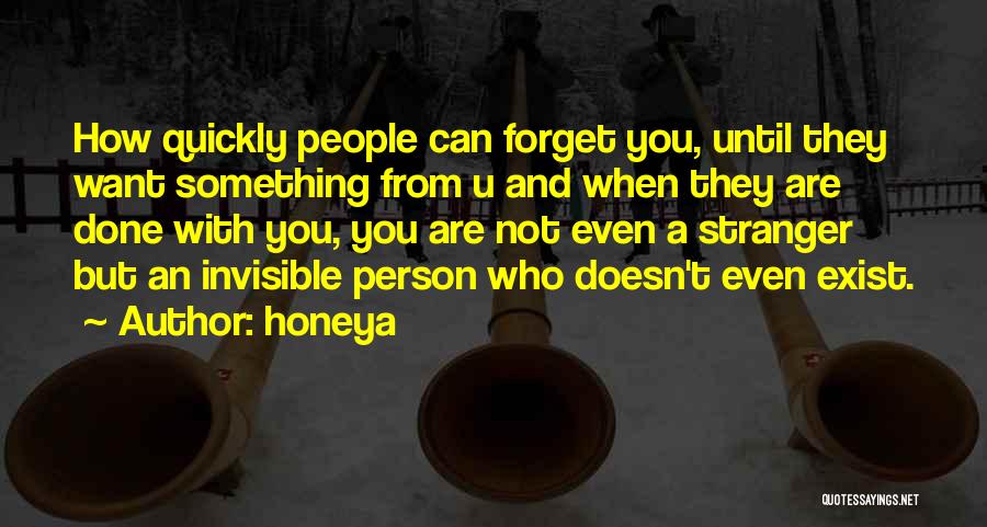 Honeya Quotes: How Quickly People Can Forget You, Until They Want Something From U And When They Are Done With You, You