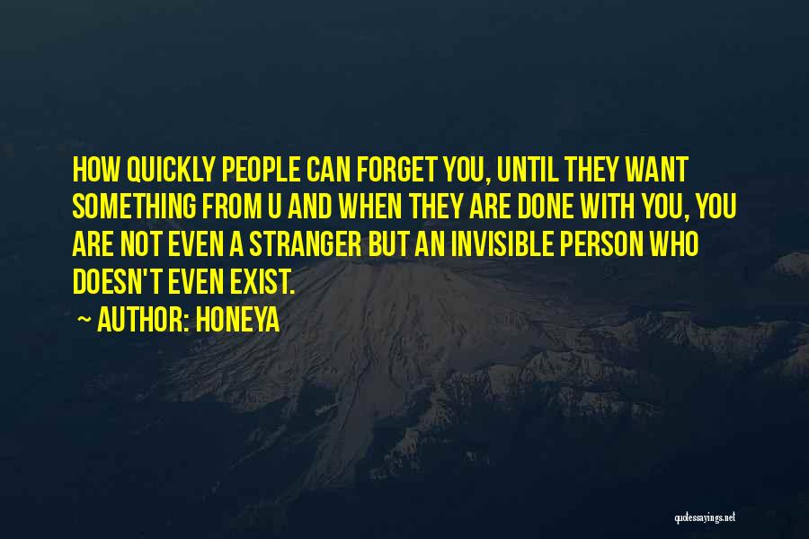 Honeya Quotes: How Quickly People Can Forget You, Until They Want Something From U And When They Are Done With You, You