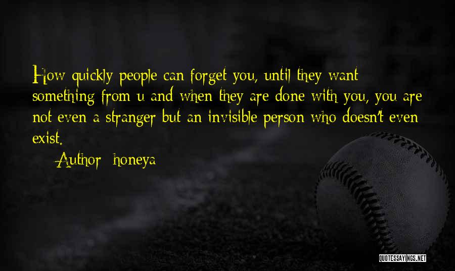 Honeya Quotes: How Quickly People Can Forget You, Until They Want Something From U And When They Are Done With You, You