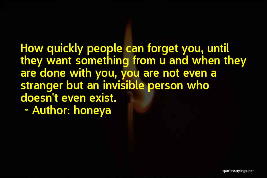 Honeya Quotes: How Quickly People Can Forget You, Until They Want Something From U And When They Are Done With You, You