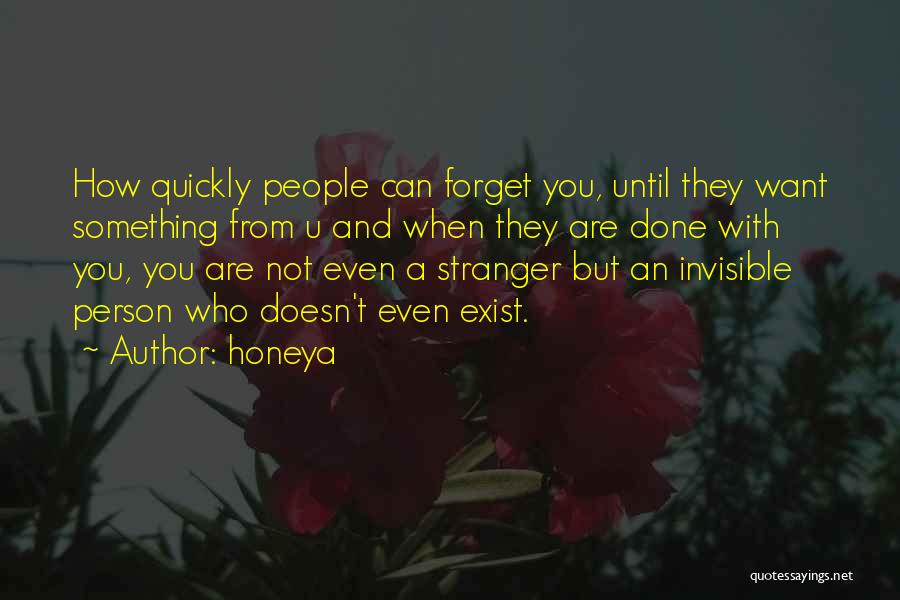 Honeya Quotes: How Quickly People Can Forget You, Until They Want Something From U And When They Are Done With You, You