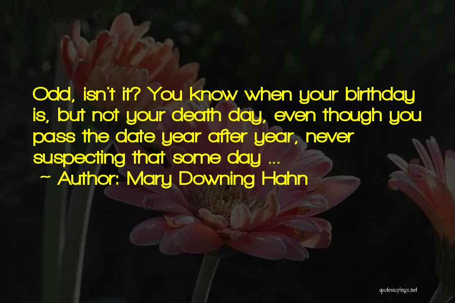 Mary Downing Hahn Quotes: Odd, Isn't It? You Know When Your Birthday Is, But Not Your Death Day, Even Though You Pass The Date