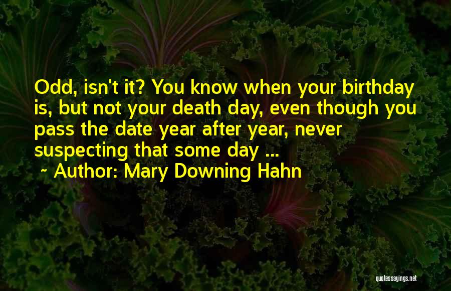 Mary Downing Hahn Quotes: Odd, Isn't It? You Know When Your Birthday Is, But Not Your Death Day, Even Though You Pass The Date