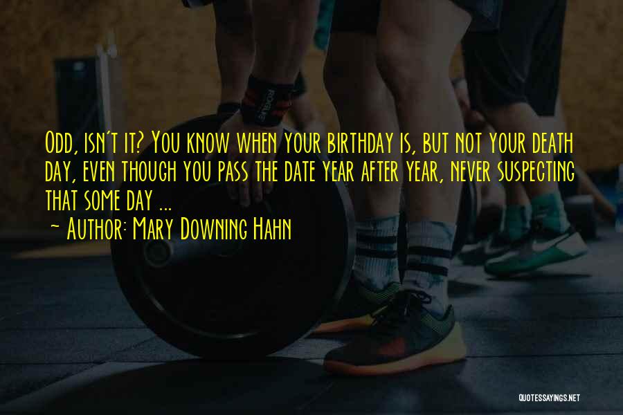 Mary Downing Hahn Quotes: Odd, Isn't It? You Know When Your Birthday Is, But Not Your Death Day, Even Though You Pass The Date