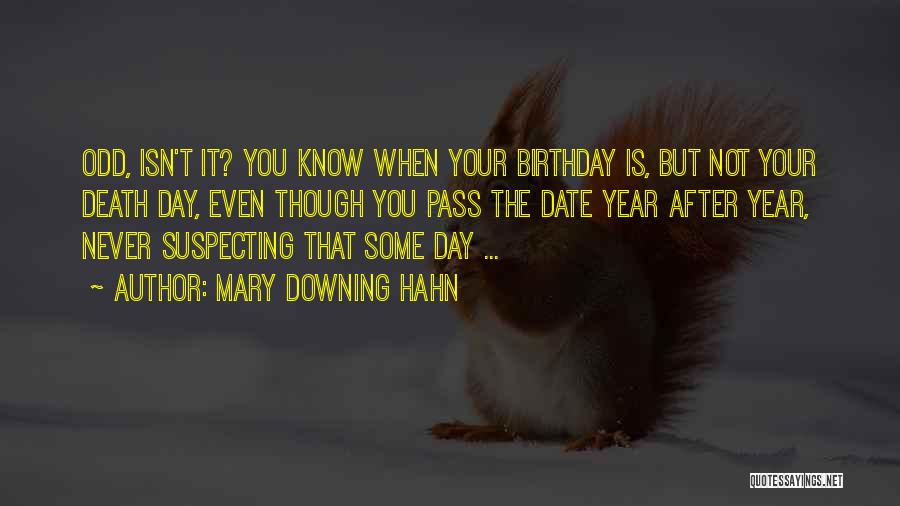 Mary Downing Hahn Quotes: Odd, Isn't It? You Know When Your Birthday Is, But Not Your Death Day, Even Though You Pass The Date