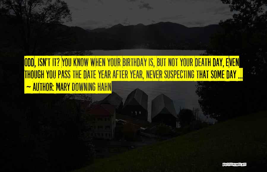 Mary Downing Hahn Quotes: Odd, Isn't It? You Know When Your Birthday Is, But Not Your Death Day, Even Though You Pass The Date