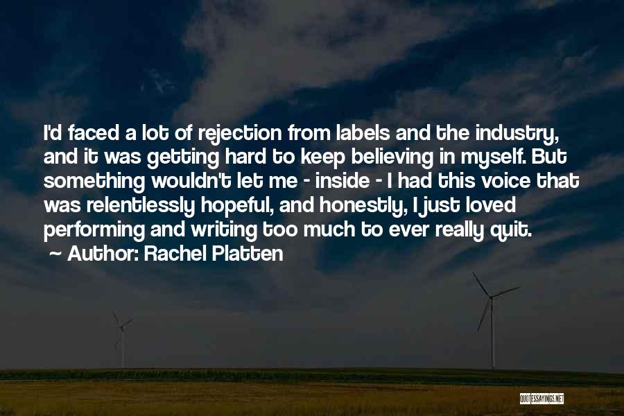 Rachel Platten Quotes: I'd Faced A Lot Of Rejection From Labels And The Industry, And It Was Getting Hard To Keep Believing In