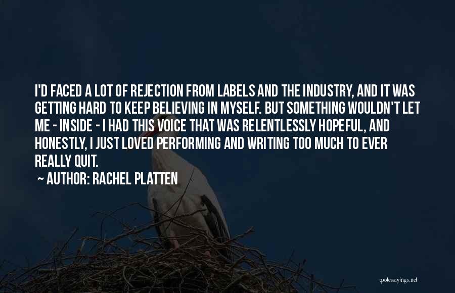 Rachel Platten Quotes: I'd Faced A Lot Of Rejection From Labels And The Industry, And It Was Getting Hard To Keep Believing In